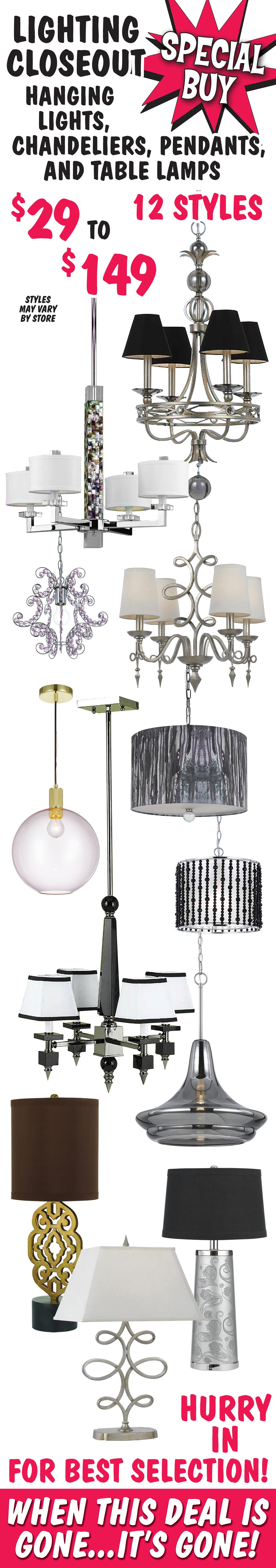 Lighting Closeout Hanging Lights, Chandeliers, Pendants, and Table Lamps $29 to $149 12 contemporary styles to choose from. Hurry in for best selection! image