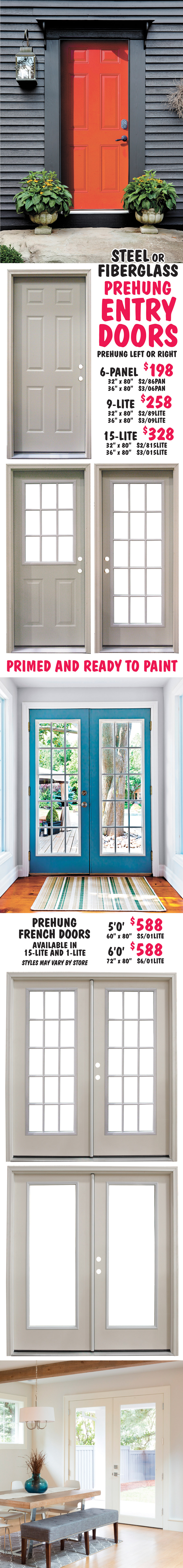 Steel or Fiberglass Entry Doors, all prehung, primed and ready to paint. 6-panel, 9-lite, and 15-lite in 2 sizes, 32 inches by 80 inches and 36 inches by 80 inches, 6-panel $198, 9-lite $258, 15-lite $328, French Double Doors 15-lite and 1-lite styles in 2 sizes 60 inches by 80 inches and 72 inches by 80 inches, your choice $588.