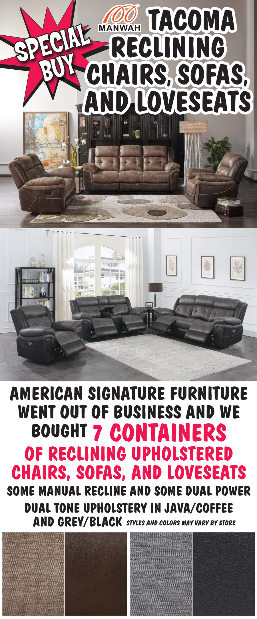 Special Buy Man Wah Tacoma Reclining Chairs, Sofas, and Loveseats. American Signature Furniture went out of business and we bought 7 containers of reclining upholstered chairs, sofas, and loveseats, some manual recline, some dual power, dual tone upholstery in Java Coffee and Grey Black, styles and colors may vary by store.