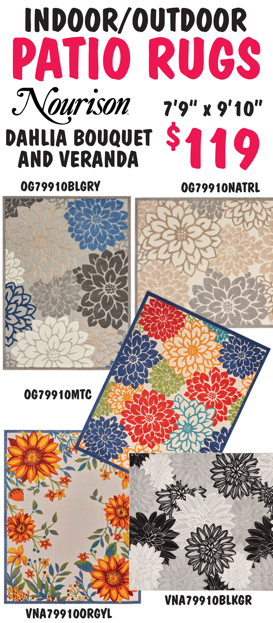 Nourison Dahlia Bouquet and Veranda Indoor Outdoor Patio Rugs 7 feet 9 inches by 9 feet 10 inches $119. Dahlia Bouquet blue grey item numbers OG79910BLGRY, natural item numbers OG79910NATRL, and multicolored item numbers OG79910MTC. Veranda black grey item numbers VNA79910BLKGR and orange yellow item numbers VNA79910ORGYL. Styles, colors, and sizes may vary by store.