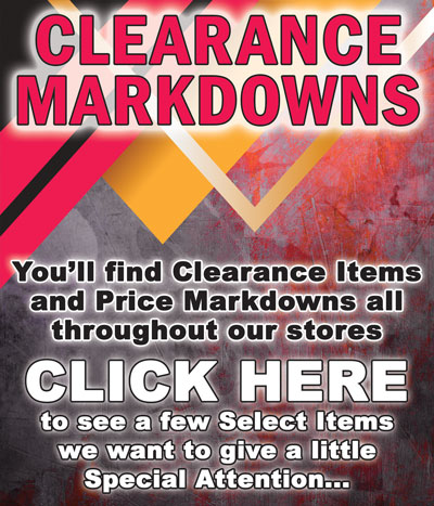 Clearance Markdowns - you’ll find Clearance Items and Price Markdowns all throughout our stores. Click here to see a few select items we want to give a little special attention...