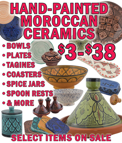 SALE! Hand Painted Moroccan Ceramics, handcrafted by artisans in Marrakech, Morocco, each one painted by hand so no two are alike, $3 to $38, select items on sale. Bowls, plates, tagines, spice jars, wine stoppers, spoon rests, coasters, soap dishes, ashtrays, and jewelry boxes, variety of styles, colors, and sizes - styles, colors, and sizes may vary by store. Full size cooking Tagines now buy 1 for $38, get the second one for $1, 2 for $39, originally $38 each, item number MTAGINEPAINTED. Spice Tagines sale price $5, originally $6, item number MTAGINESPICE. 27 centimeter plates sale price $8, originally $12, item number MFLOPLATE27. 4 piece Coaster Sets in 2 styles sale price $5 each for a 4 piece set, originally $12, Square item number MCOASTERSQR and Round item number MCOASTERRND. Toothbrush Holders sale price $3, originally $5, item number MTOOTH. Soap Dishes sale price $5, originally $6, item number MSOAPDISH.