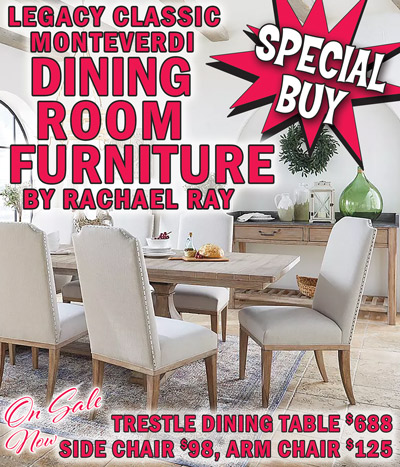 Special Buy Legacy Classic Monteverdi Dining Room Furniture by celebrity chef Rachael Ray IN STOCK – ON THE FLOOR – TAKE THEM HOME TODAY!. Trestle Dining Table, our price $688, compare online for $965 and up, item number LDT. 7 foot table extends to 10 feet and comfortably seats up to 10 people, includes two 18 inch leaves – 84 inches to 102 inches to 120 inches long by 42 inches wide by 30 inches high. Chairs On Sale Side Chair, now only $98 each, originally $125 each, compare online for $439 and up, item number LSCH. Arm Chair, now only $125 each, originally $165 each, compare online for $509 and up, item number LAR. Hardwood, sun-bleached cypress finish with distressing and wire brushing. Chairs have linen-tone upholstered seat, back, and arms with nail head accents. These chairs are not just for the dining room, they are versatile enough to use as extra seating in other living spaces.