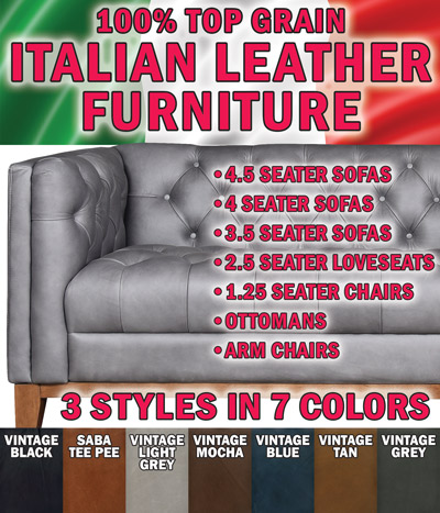 100 percent top grain Italian leather furniture - 4 and a half seater sofas, 4 seater sofas, 3 and a half seater sofas, 2 and a half seater loveseats, 1 and a quarter seater chairs, ottomans, and arm chairs. 3 styles in 7 colors - vintage black, saba tee pee, vintage light grey, vintage mocha, vintage blue, vintage tan, and vintage grey.