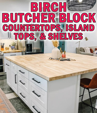 Birch Butcher Block Countertops, Island Tops, and Shelves