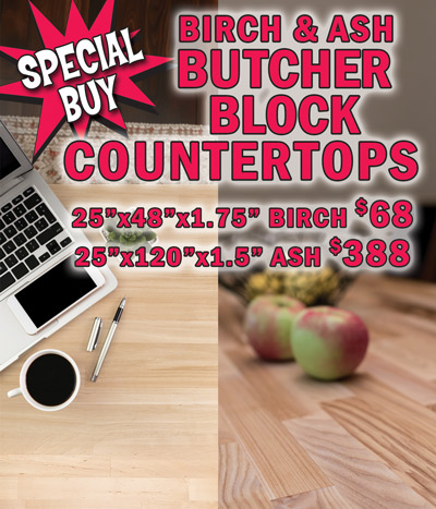 Special Buy Birch and Ash Butcher Block Countertops, Birch $68 25 inches by 48 inches, by 1 and 3 quarter inches thick, Ash $388 25 inches by 120 inches by 1 and a half inches thick