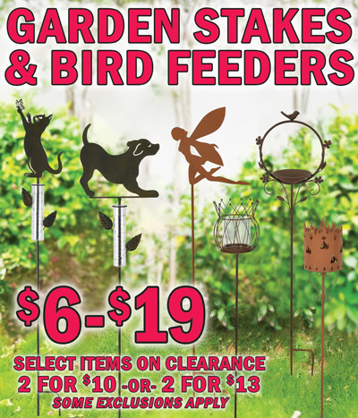 Garden Stakes and Bird Feeders $6 to $19, select items on clearance 2 for $10 or 2 for $13, some exclusions apply