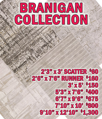 Branigan collection 2 feet 3 inches by 3 feet scatter $60, 2 feet 6 inches by 7 feet 6 inches runner $160, 3 feet by 5 feet $150, 5 feet 3 inches by 7 feet 6 inches $400, 6 feet 7 inches by 9 feet 6 inches $675, 7 feet 10 inches by 10 feet $800, 9 feet 10 inches by 12 feet 10 inches $1,300