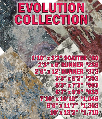 Evolution collection 1 foot 10 inches by 3 feet 2 inches scatter $80, 2 feet 3 inches by 8 feet runner $238, 2 feet 6 inches by 12 feet runner $373, 3 feet 3 inches by 5 feet 2 inches $293, 5 feet 3 inches by 7 feet 3 inches $503, 6 feet 7 inches by 9 feet 6 inches $835, 7 feet 10 inches by 10 feet 10 inches $1,048, 8 feet 6 inches by 11 foot 7 inches $1,363, 10 feet by 13 feet 2 inches $1,710
