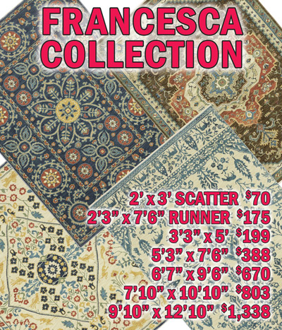 Francesca collection 2 feet by 3 feet scatter $70, 2 feet 3 inches by 7 feet 6 inches runner $175, 3 feet 3 inches by 5 feet $199, 5 feet 3 inches by 7 feet 6 inches $388, 6 feet 7 inches by 9 feet 6 inches $670, 7 feet 10 inches by 10 feet 10 inches $803, 9 feet 10 inches by 12 feet 10 inches $1,338