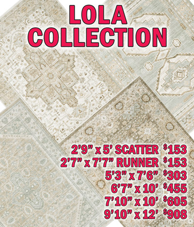 Lola collection 2 feet 9 inches by 5 feet scatter $153, 2 feet 7 inches by 7 feet 7 inches runner $153, 5 feet 3 inches by 7 feet 6 inches $303, 6 feet 7 inches by 10 feet $455, 7 feet 10 inches by 10 feet $605, 9 feet 10 inches by 12 feet $908
