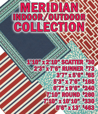 Meridian indoor outdoor collection 1 foot 10 inches by 2 feet 10 inches scatter $30, 2 feet 3 inches by 7 feet 6 inches runner $73, 3 feet 7 inches by 5 feet 6 inches $85, 5 feet 3 inches by 7 feet 6 inches $165, 6 feet 7 inches by 9 feet 6 inches $240, 7 feet 10 inches round $260, 7 feet 10 inches by 10 feet 10 inches $330, 8 feet 6 inches by 13 feet $463