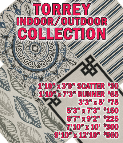 Torrey indoor outdoor collection 1 foot 10 inches by 3 feet 9 inches scatter $30, 1 foot 10 inches by 7 feet 3 inches runner $65, 3 feet 3 inches by 5 feet $75, 5 feet 3 inches by 7 feet 3 inches $150, 6 feet 7 inches by 9 feet 2 inches $225, 7 feet 10 inches by 10 feet $300, 9 feet 10 inches by 12 feet 10 inches $560