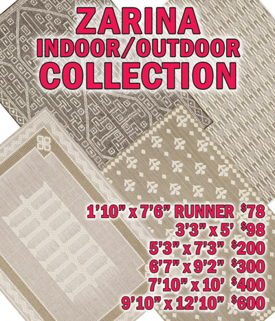 Zarina indoor outdoor collection 1 foot 10 inches by 7 feet 6 inches runner $78, 3 feet 3 inches by 5 feet $98, 5 feet 3 inches by 7 feet 3 inches $200, 6 feet 7 inches by 9 feet 2 inches $300, 7 feet 10 inches by 10 feet $400, 9 feet 10 inches by 12 feet 10 inches $600